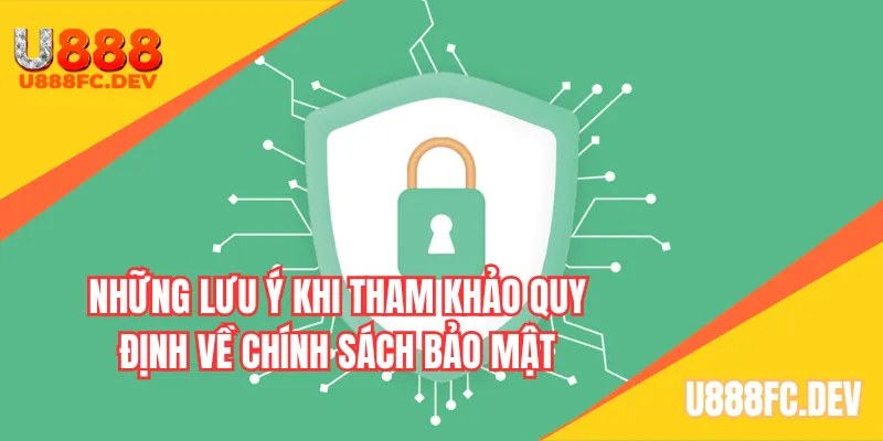Những lưu ý khi tham khảo quy định về chính sách bảo mật