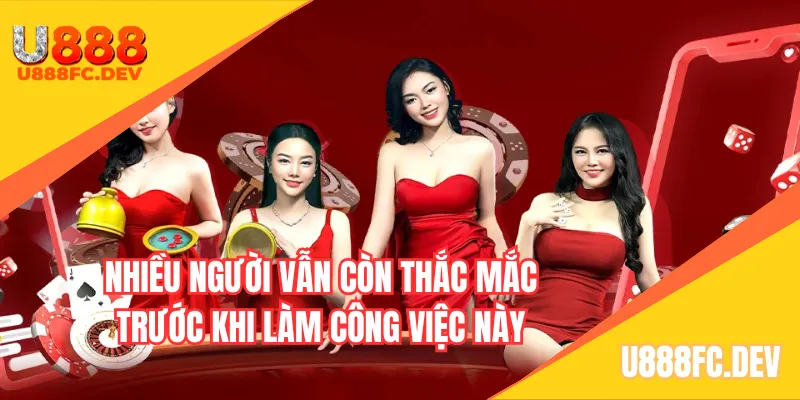 Nhiều người vẫn còn thắc mắc trước khi làm công việc này