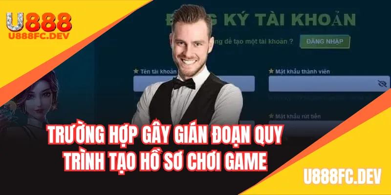 Trường hợp gây gián đoạn quy trình tạo hồ sơ chơi game