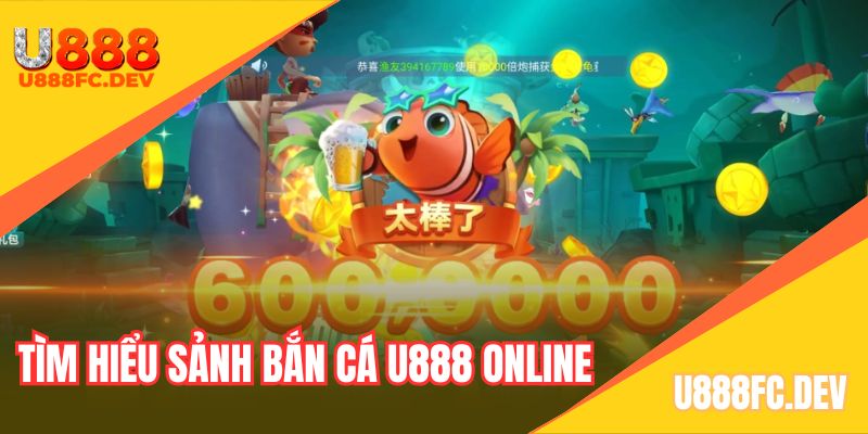 Tìm hiểu sảnh game đổi thưởng bắn cá U888 online 