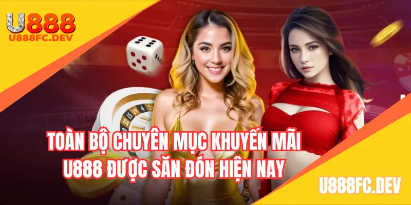 Toàn bộ chuyên mục khuyến mãi U888 được săn đón hiện nay