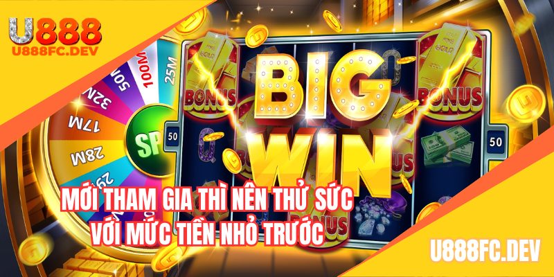 Mới tham gia thì nên thử sức với mức tiền nhỏ trước