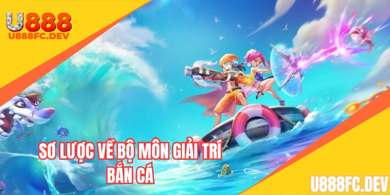 Tổng quan về bộ môn bắn cá hấp dẫn