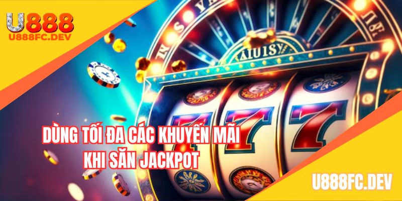 Mẹo chơi nổ hũ khi dùng tối đa các khuyến mãi săn Jackpot