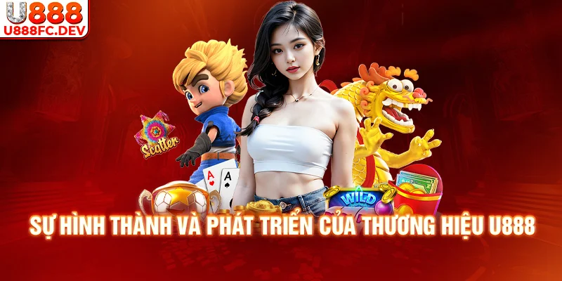 Hành trình hình thành và phát triển ấn tượng của U888